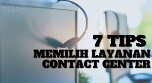 7 tips memilih layanan contact center