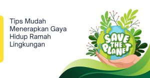 Tips Mudah Menerapkan Gaya Hidup Ramah Lingkungan
