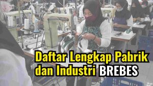 Daftar Lengkap Pabrik dan Industri di Kabupaten Brebes, Jawa Tengah
