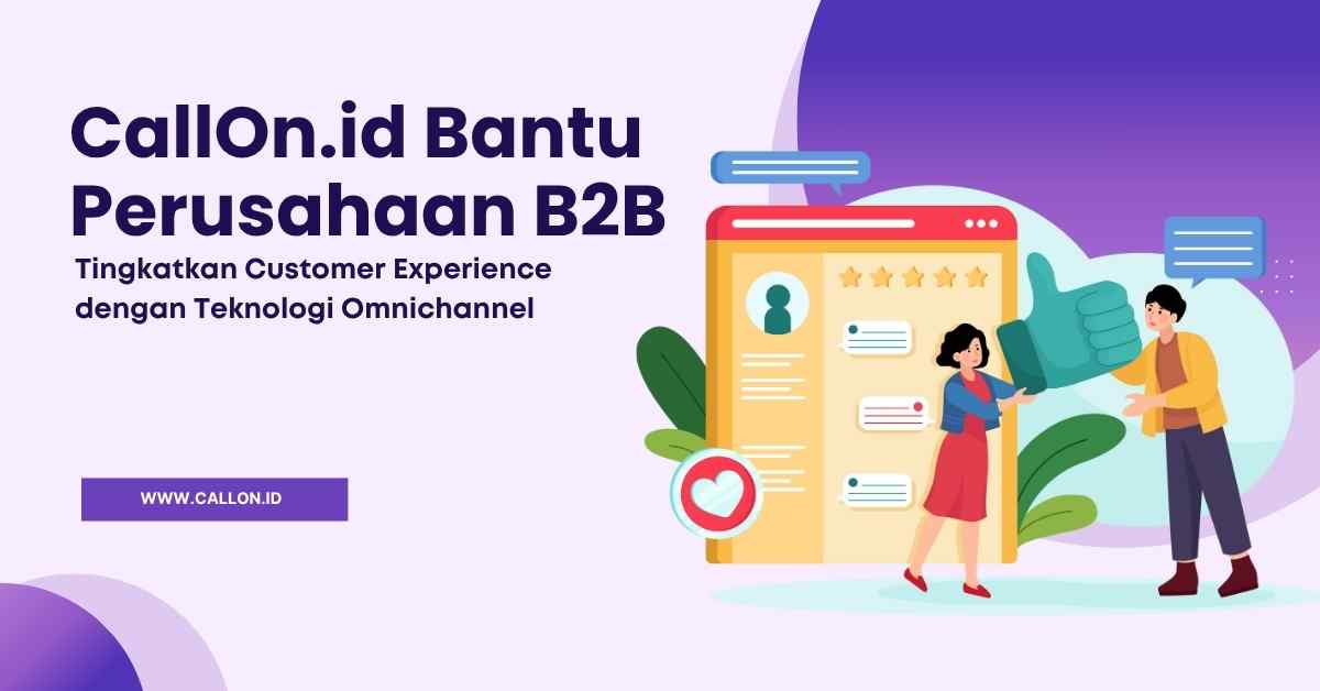 CallOn.id Bantu Perusahaan B2B Tingkatkan Customer Experience dengan Teknologi Omnichannel