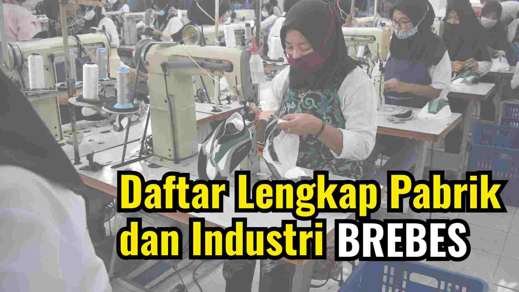 Daftar Lengkap Pabrik dan Industri di Kabupaten Brebes, Jawa Tengah
