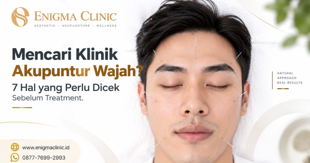 Mencari Klinik Akupuntur Wajah? 7 Hal yang Perlu Dicek Sebelum Treatment